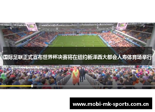 国际足联正式宣布世界杯决赛将在纽约新泽西大都会人寿体育场举行 国际足联正式宣布世界杯决赛将在纽约新泽西大都会人寿体育场举行